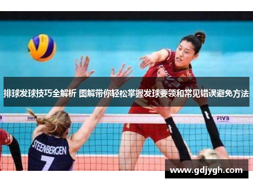 排球发球技巧全解析 图解带你轻松掌握发球要领和常见错误避免方法