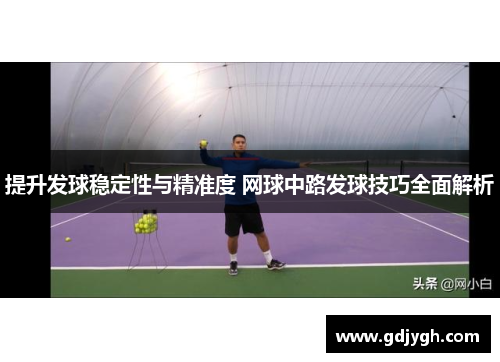 提升发球稳定性与精准度 网球中路发球技巧全面解析