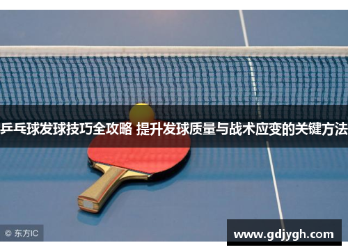 乒乓球发球技巧全攻略 提升发球质量与战术应变的关键方法