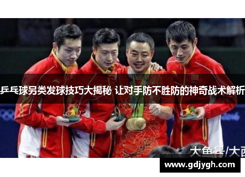 乒乓球另类发球技巧大揭秘 让对手防不胜防的神奇战术解析