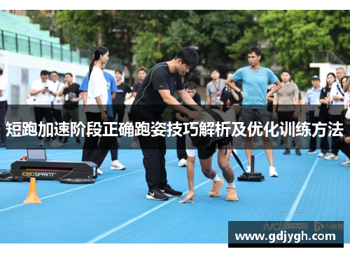 短跑加速阶段正确跑姿技巧解析及优化训练方法