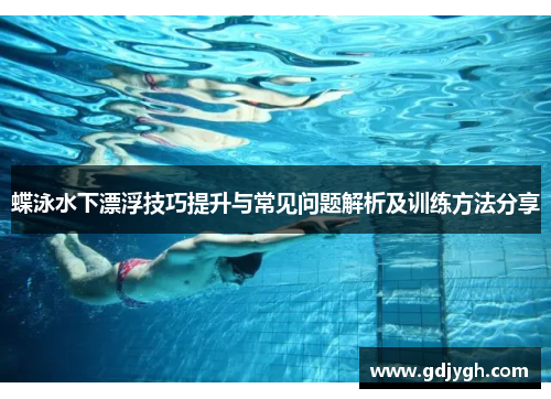 蝶泳水下漂浮技巧提升与常见问题解析及训练方法分享